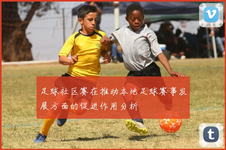 足球社区赛在推动本地足球赛事发展方面的促进作用分析