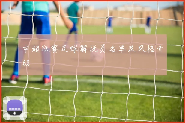 中超联赛足球解说员名单及风格介绍