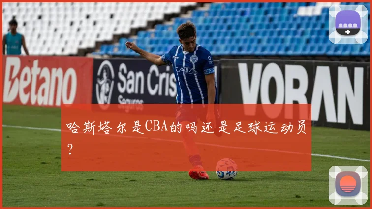 哈斯塔尔是CBA的吗还是足球运动员？